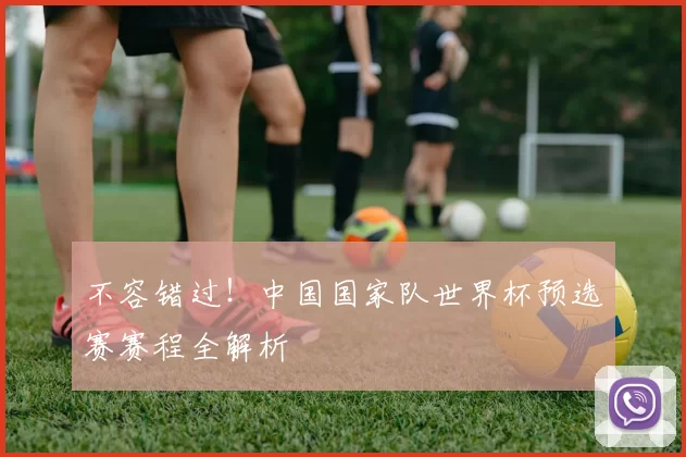 不容错过！中国国家队世界杯预选赛赛程全解析