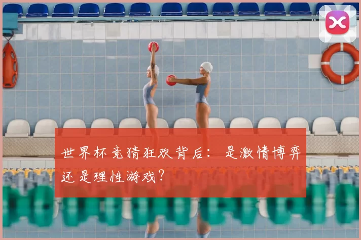 世界杯竞猜狂欢背后：是激情博弈还是理性游戏？