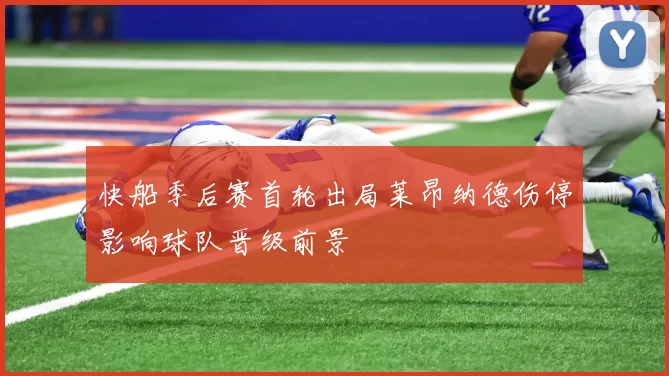 快船季后赛首轮出局莱昂纳德伤停影响球队晋级前景