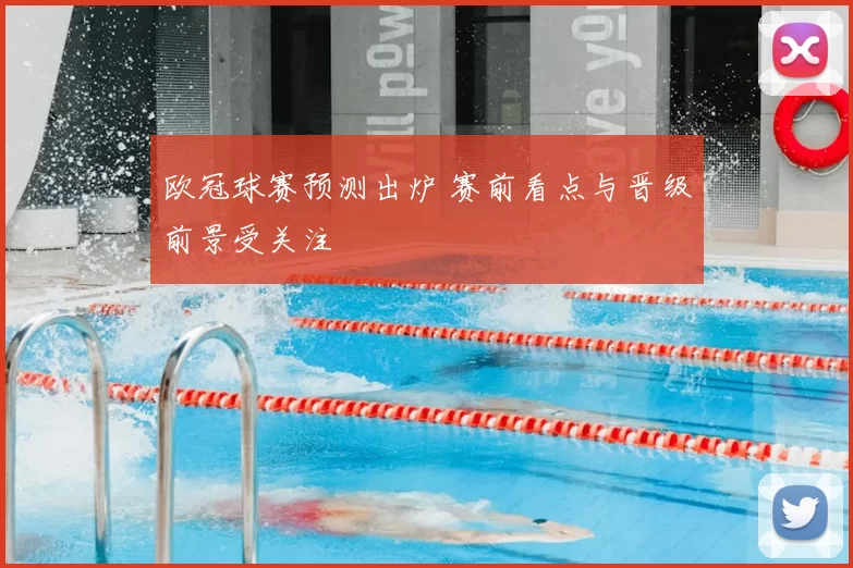 欧冠球赛预测出炉 赛前看点与晋级前景受关注