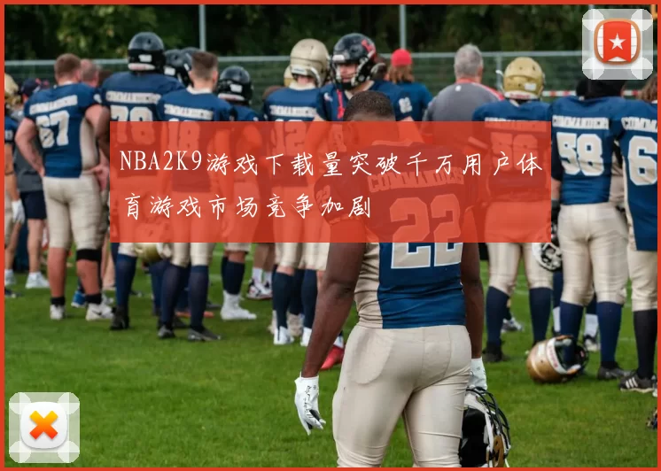 NBA2K9游戏下载量突破千万用户体育游戏市场竞争加剧
