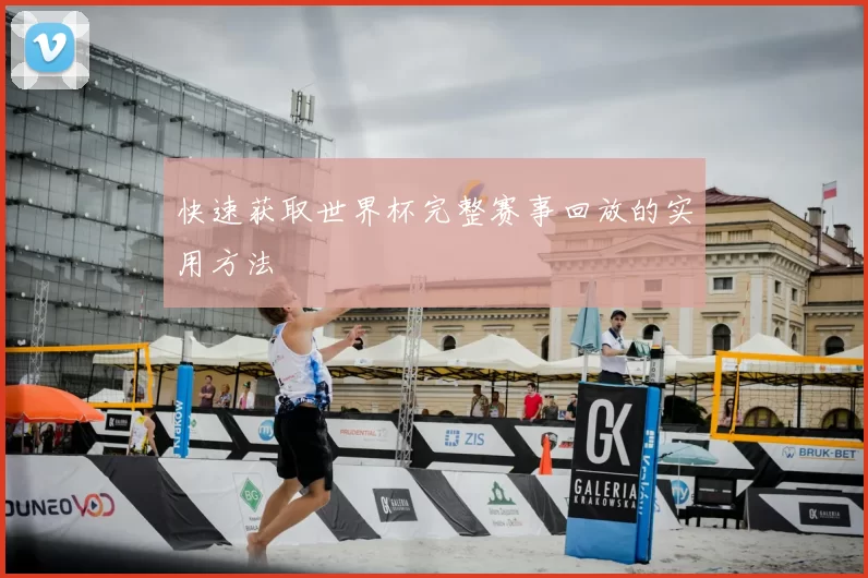 快速获取世界杯完整赛事回放的实用方法