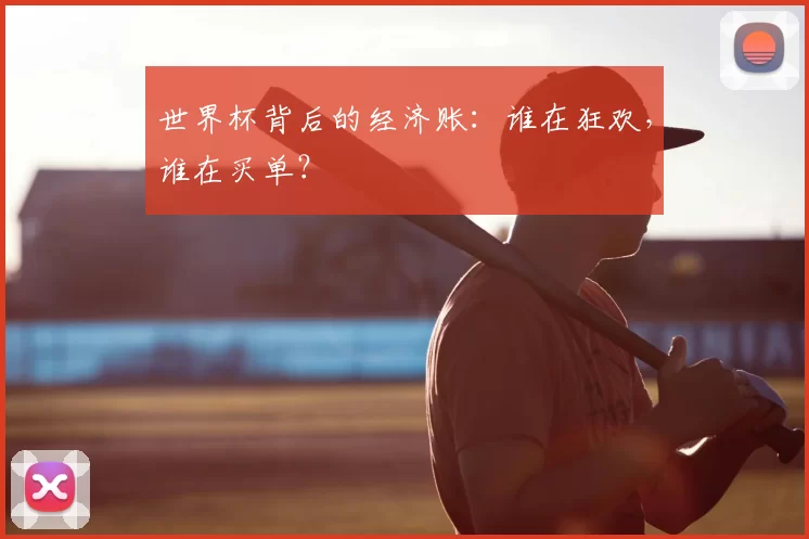 世界杯背后的经济账：谁在狂欢，谁在买单？