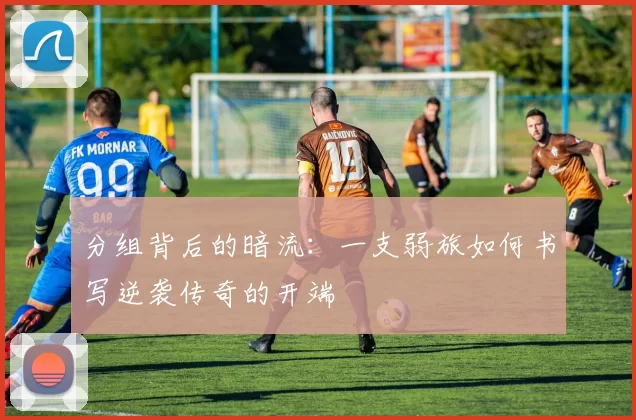 分组背后的暗流：一支弱旅如何书写逆袭传奇的开端