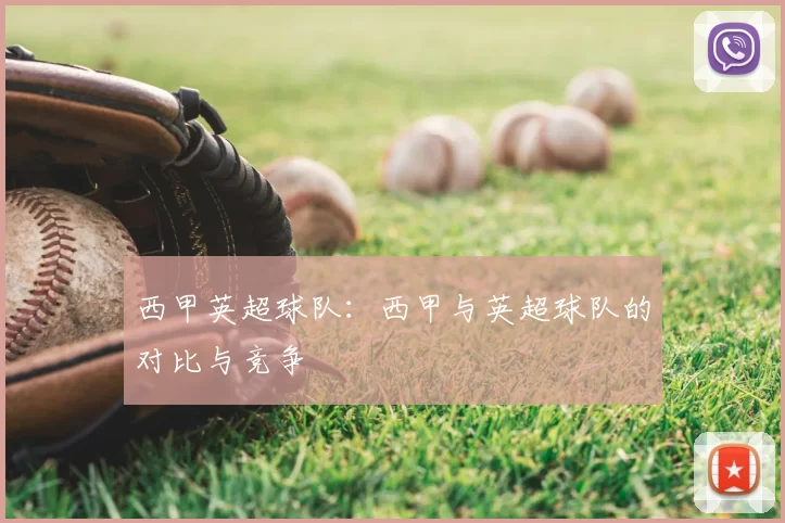 西甲英超球队：西甲与英超球队的对比与竞争
