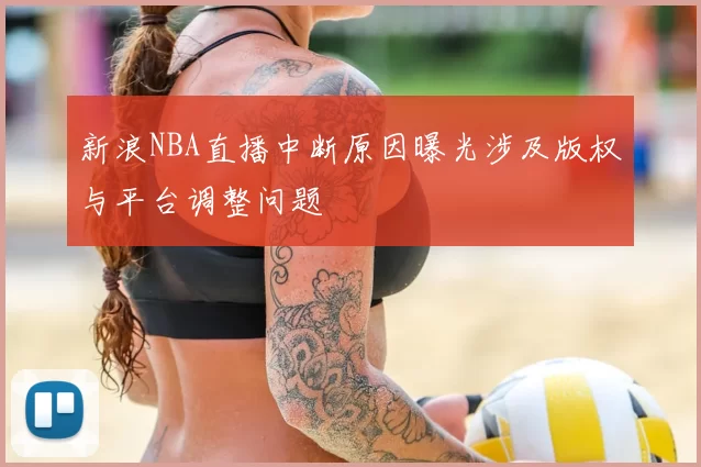新浪NBA直播中断原因曝光涉及版权与平台调整问题