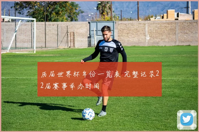 历届世界杯年份一览表 完整记录22届赛事举办时间